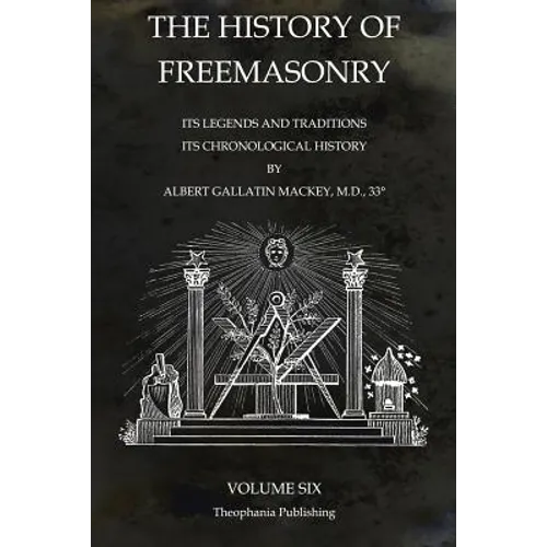 The History of Freemasonry Volume 6: Its Legends and Traditions, Its Chronological History - Paperback