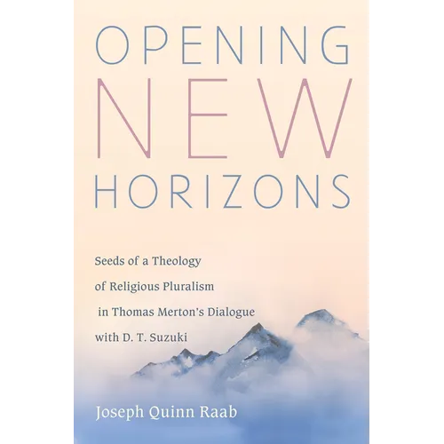 Opening New Horizons: Seeds of a Theology of Religious Pluralism in Thomas Merton's Dialogue with D. T. Suzuki - Paperback