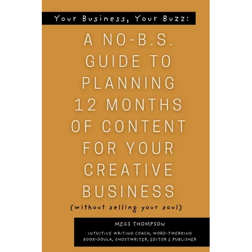 Your Book, Your Buzz: A No-B.S. Guide to Planning 12 Months of Content For Your Creative Business (without selling your soul): A No-B.S. Guide to Plan - Paperback