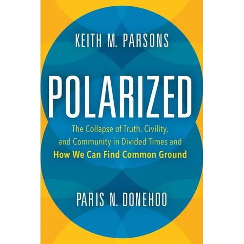 Polarized: The Collapse of Truth, Civility, and Community in Divided Times and How We Can Find Common Ground - Hardcover