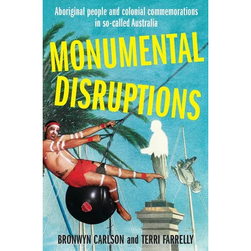 Monumental Disruptions: Aboriginal people and colonial commemorations in so-called Australia - Paperback