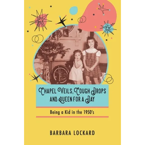 Chapel Veils, Cough Drops and Queen for a Day: Being a Kid in the 1950's - Paperback