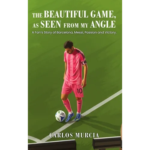 The Beautiful Game, as Seen from My Angle: A Fan's Story of Barcelona, Messi, Passion and Victory - Hardcover