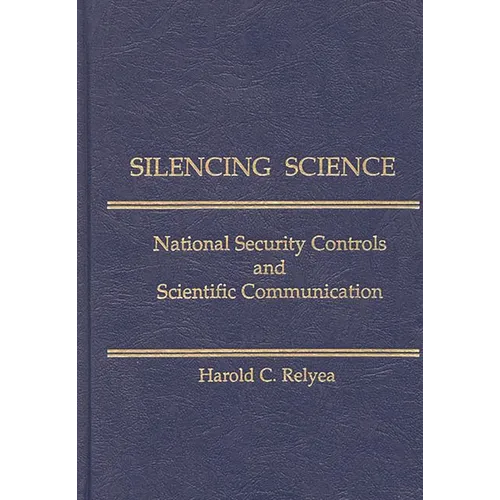 Silencing Science: National Security Controls and Scientific Communication - Hardcover