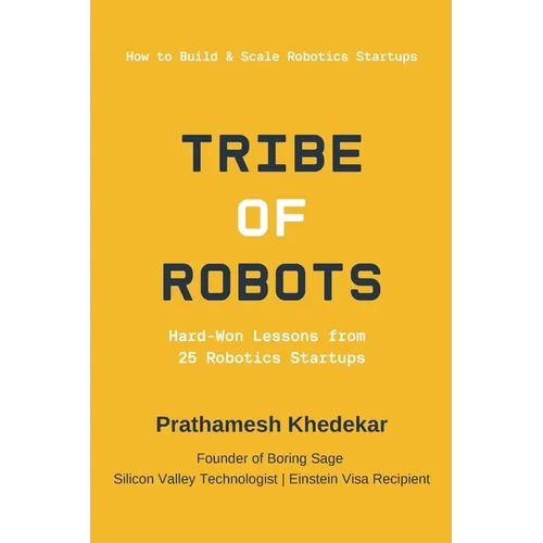Tribe of Robots: Hard-Won Lessons from 25 Robotics Startups - Paperback