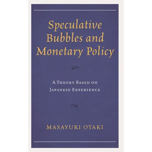 Speculative Bubbles and Monetary Policy: A Theory Based on Japanese Experience - Hardcover