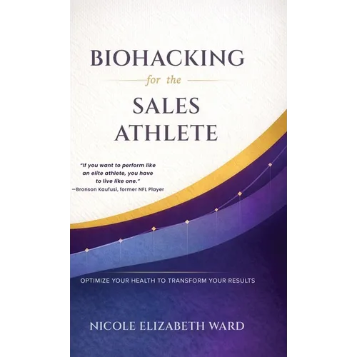 Biohacking for the Sales Athlete: Optimize Your Health to Transform Your Results - Hardcover