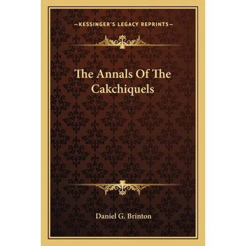 The Annals Of The Cakchiquels - Paperback