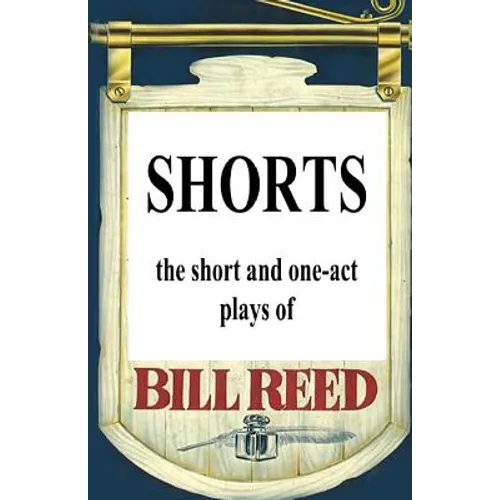 Shorts: The short and one-act plays by Bill Reed - Paperback