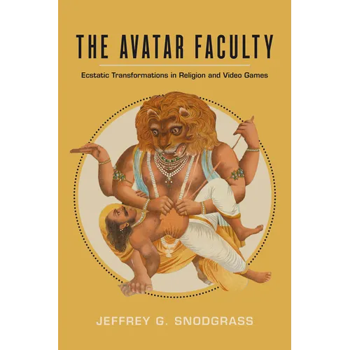 The Avatar Faculty: Ecstatic Transformations in Religion and Video Games Volume 16 - Hardcover