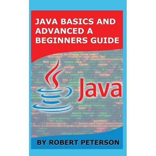 Java Basics and Advanced a Beginners Guide - Paperback