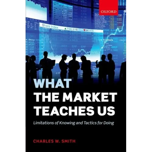What the Market Teaches Us: Limitations of Knowing and Tactics for Doing - Hardcover