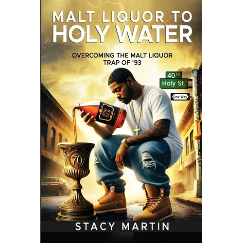 Malt Liquor To Holy Water: Overcoming the Malt Liquor Trap Of '93 - Paperback