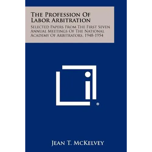 The Profession Of Labor Arbitration: Selected Papers From The First Seven Annual Meetings Of The National Academy Of Arbitrators, 1948-1954 - Paperback