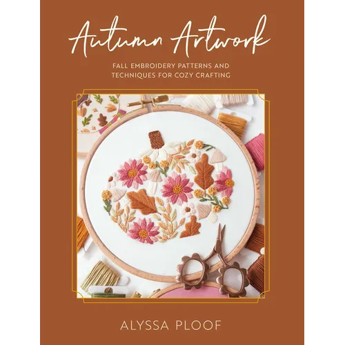Autumn Artwork: Fall Embroidery Patterns and Techniques for Cozy Crafting - Paperback