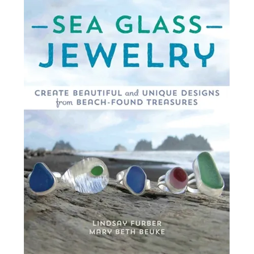 Sea Glass Jewelry: Create Beautiful and Unique Designs from Beach-Found Treasures - Paperback