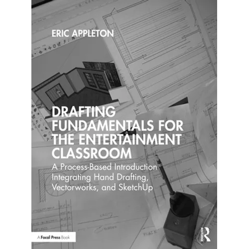 Drafting Fundamentals for the Entertainment Classroom: A Process-Based Introduction Integrating Hand Drafting, Vectorworks, and Sketchup - Paperback