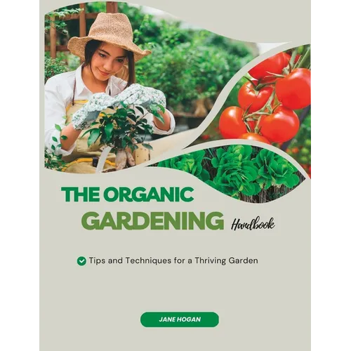 The Organic Gardening Handbook: Tips and Techniques for a Thriving Garden