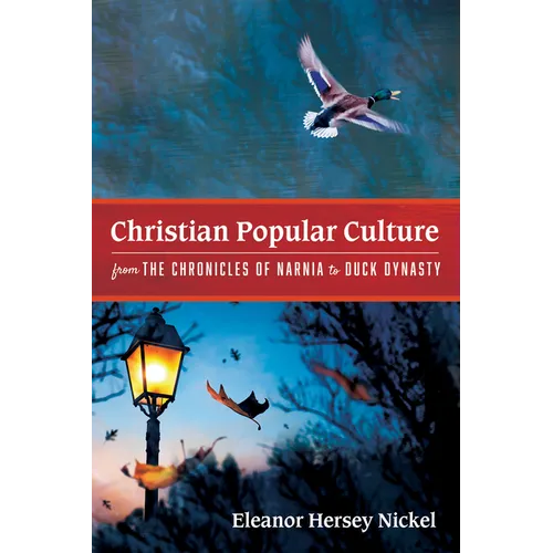 Christian Popular Culture from the Chronicles of Narnia to Duck Dynasty - Hardcover