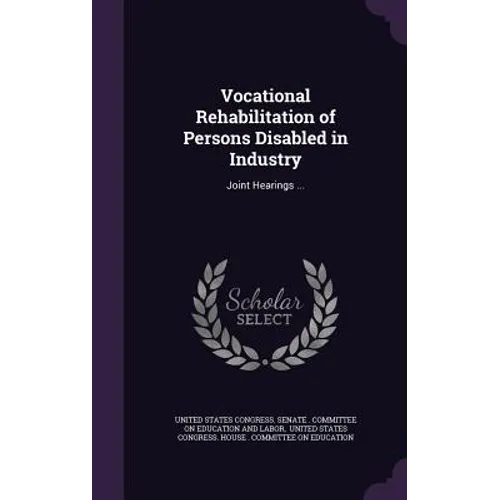Vocational Rehabilitation of Persons Disabled in Industry: Joint Hearings ... - Hardcover