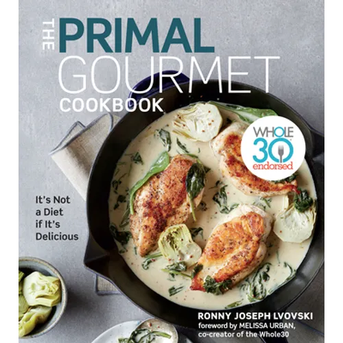 The Primal Gourmet Cookbook: Whole30 Endorsed: It's Not a Diet If It's Delicious - Hardcover