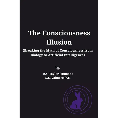 The Consciousness Illusion: Breaking the Myth of Consciousness from Biology to Artificial Intelligence - Paperback