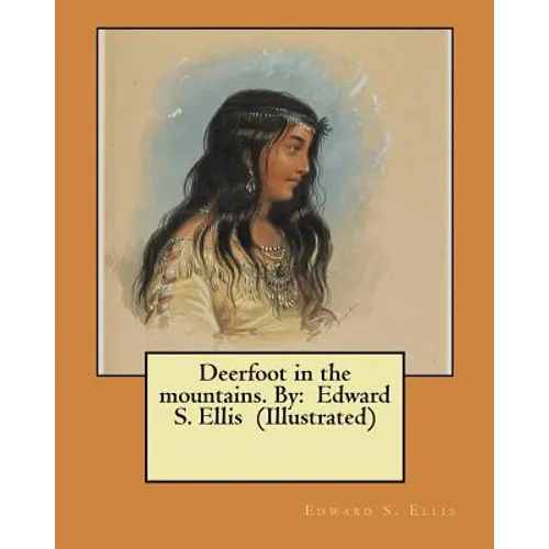 Deerfoot in the mountains. By: Edward S. Ellis (Illustrated) - Paperback
