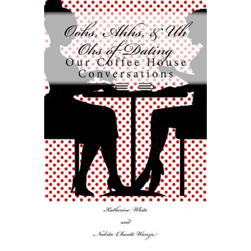 Oohs, Ahhs, & Uh Ohs of Dating: Our Coffee House Conversations - Paperback