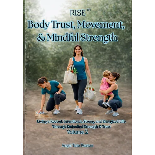 RISE Body Trust, Movement, & Mindful Strength: Living a Rooted, Intentional, Strong, and Energized Life Through Embodied Strength & Trust Volume 2 - Paperback