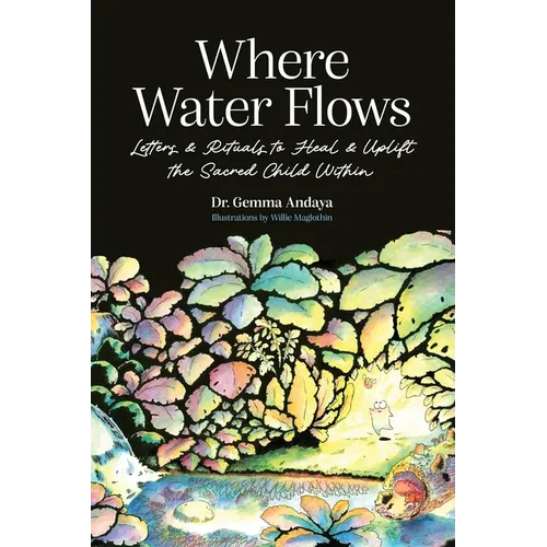 Where Water Flows: Letters & Rituals to Heal & Uplift the Sacred Child Within - Hardcover