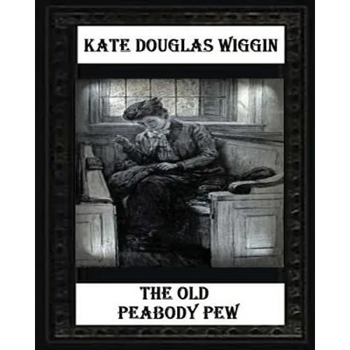 The Old Peabody Pew (1907) by Kate Douglas Wiggin - Paperback