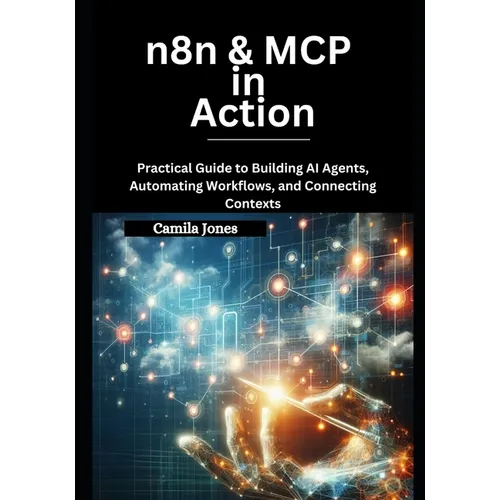 n8n & MCP in Action: Practical Guide to Building AI Agents, Automating Workflows, and Connecting Contexts - Paperback
