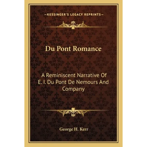 Du Pont Romance: A Reminiscent Narrative Of E. I. Du Pont De Nemours And Company - Paperback