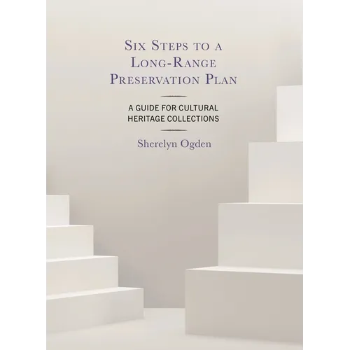 Six Steps to a Long-Range Preservation Plan: A Guide for Cultural Heritage Collections - Hardcover