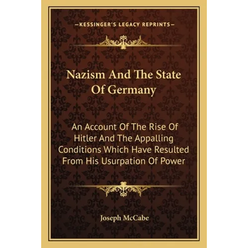 Nazism And The State Of Germany: An Account Of The Rise Of Hitler And The Appalling Conditions Which Have Resulted From His Usurpation Of Power - Paperback