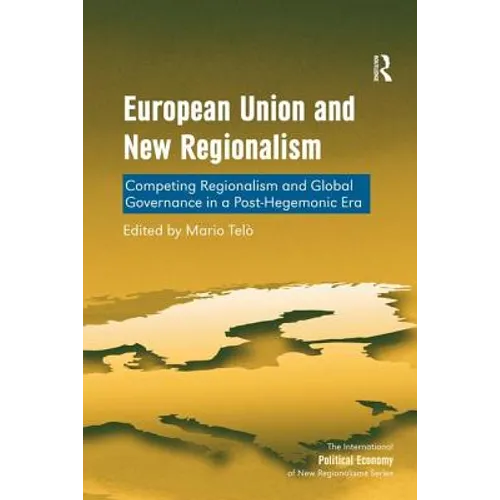 European Union and New Regionalism: Competing Regionalism and Global Governance in a Post-Hegemonic Era - Paperback