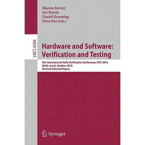 Hardware and Software: Verification and Testing: 6th International Haifa Verification Conference, Hvc 2010, Haifa, Israel, October 4-7, 2010. Revised - Paperback