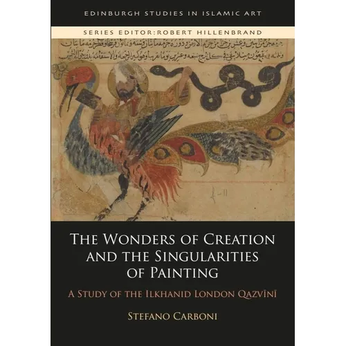 The Wonders of Creation and the Singularities of Painting: A Study of the Ilkhanid London Qazvīnī - Paperback