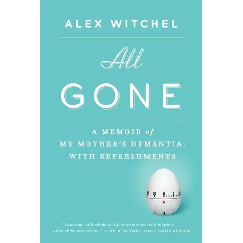 All Gone: All Gone: A Memoir of My Mother's Dementia. With Refreshments