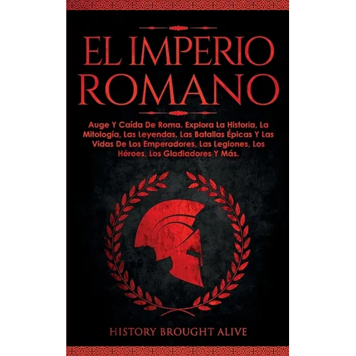 El Imperio Romano: Auge Y Caída De Roma. Explora La Historia, La Mitología, Las Leyendas, Las Batallas Épicas Y Las Vidas De Los Emperadores, Las ... - Paperback