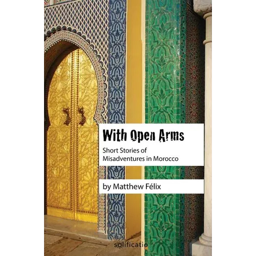 With Open Arms: Short Stories of Misadventures in Morocco - Paperback