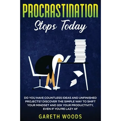 Procrastination Stops Today: Do You Have Countless Ideas and Unfinished Projects? Discover the Simple Way to Shift Your Mindset and Increase Your Prod - Paperback