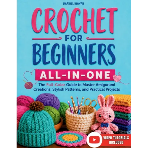 Crochet for Beginners All-in-One: The Full-Color Guide to Master Amigurumi Creations, Stylish Patterns, and Practical Projects - With Exclusive Video - Paperback