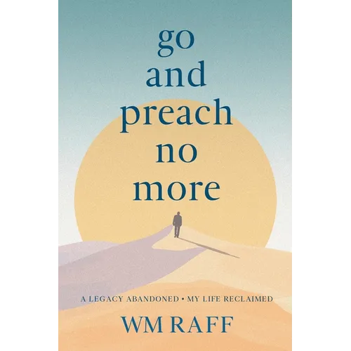 Go and Preach No More A Legacy Abandoned My Life Reclaimed - Paperback