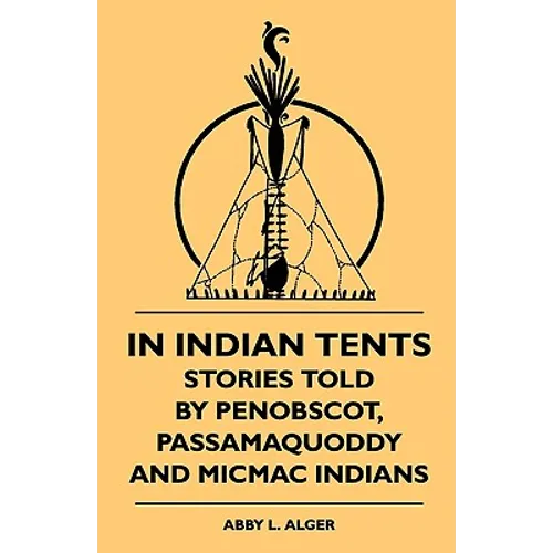 In Indian Tents - Stories Told by Penobscot, Passamaquoddy and Micmac Indians - Paperback