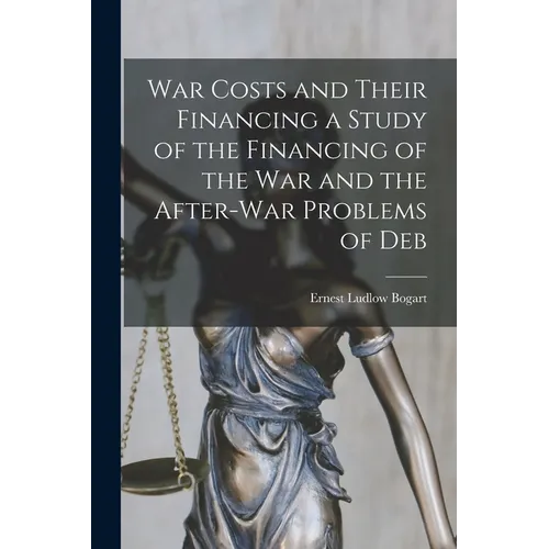 War Costs and Their Financing a Study of the Financing of the War and the After-war Problems of Deb - Paperback