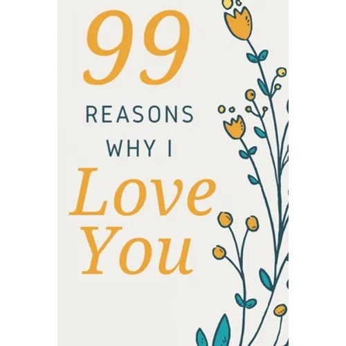 99 Reasons Why I Love You: Romantic Gift for Her, 99 Love Filled Pages with Room to Write in. - Paperback