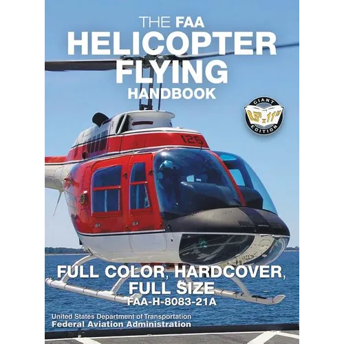 The FAA Helicopter Flying Handbook - Full Color, Hardcover, Full Size: FAA-H-8083-21A - Giant 8.5