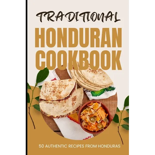 Traditional Honduran Cookbook: 50 Authentic Recipes from Honduras - Paperback