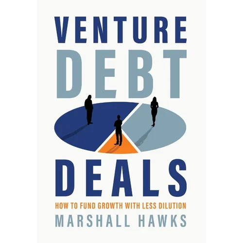 Venture Debt Deals: How to Fund Growth with Less Dilution - Hardcover